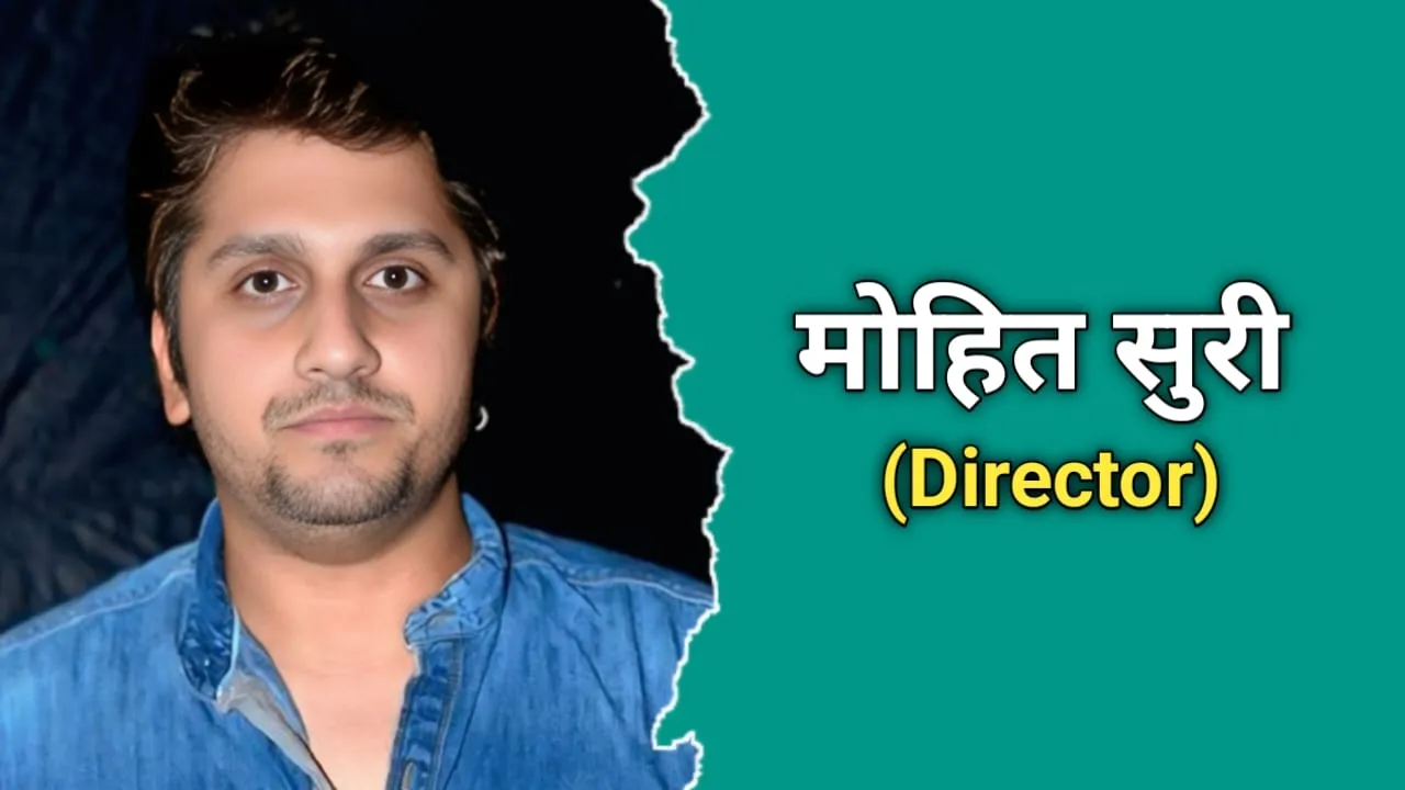 मोहित सूरी का जीवन परिचय | Mohit Suri Biography In Hindi